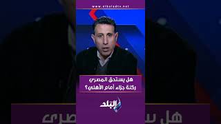 هل يستحق المصري ركلة جزاء أمام الأهلي؟ .. جمال الشريف يحسم الجدل