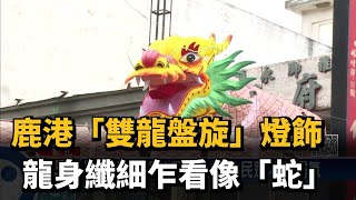 鹿港「雙龍盤旋」燈飾　龍身纖細乍看像「蛇」－民視新聞