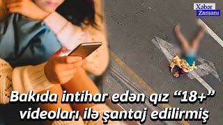 Yasamalda intıhar edən qız “18+” videoları ilə şantaj edilirmiş