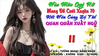 11 - Hào Môn Quý Nữ Mang Đồ Cưới Xuyên 70 Kết Hôn Cùng Dị Thế Quân Nhân Xuất Ngữ - Không Gian