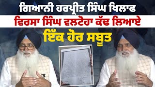 ਗਿਆਨੀ ਹਰਪ੍ਰੀਤ ਸਿੰਘ ਖਿਲਾਫ ਵਿਰਸਾ ਸਿੰਘ ਵਲਟੋਹਾ ਕੱਢ ਲਿਆਏ ਇੱਕ ਹੋਏ ਸਬੂਤ