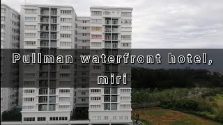 Check in Pullman Waterfront Hotel Miri Sarawak Malaysia