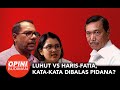 Seteru Luhut Vs Haris Azhar - Fatia, Kata-kata dan Data Dibalas Pidana?  OPINI BUDIMAN