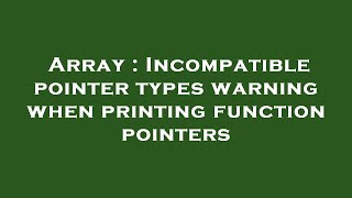 Array : Incompatible pointer types warning when printing function pointers