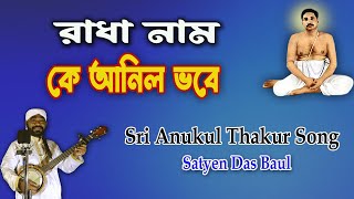 অনুকূল ঠাকুরের জনপ্রিয় গান | রাধা নাম কে আনিলো ভবে | anukul thakurer Gaan | Satyen Das Baul