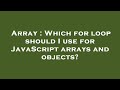 Array : Which for loop should I use for JavaScript arrays and objects?