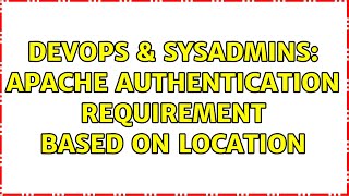 DevOps & SysAdmins: Apache authentication requirement based on location
