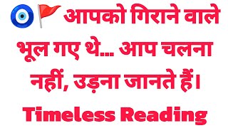 🧿🚩आपको गिराने वाले भूल गए थे… आप चलना नहीं, उड़ना जानते हैं। Timeless Reading 💯💯🔮🧿