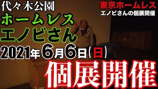 代々木ホームレスのエノビさんに2021年6月6日に個展を開催する事を伝えに行きました【東京ホームレス エノビさんの個展開催】