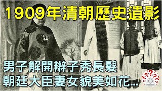 1909年清朝歷史遺影：男子解開辮子秀過腰長髮，朝廷大臣妻女貌美如花...(歷史萬花鏡)