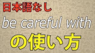 be careful with