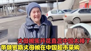 带俄罗斯丈母娘在中国超市采购，丈母娘笑开了花，评价中国太先进