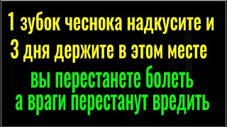 1 зубок чеснока в 100 раз сильнее магии!  3 дня держите его в этом месте   и вы не пожалеете