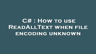 C# : How to use ReadAllText when file encoding unknown