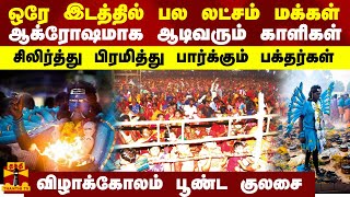 ஒரே இடத்தில் பல லட்சம் மக்கள்... ஆக்ரோஷமாக ஆடிவரும் காளிகள் - விழாக்கோலம் பூண்ட குலசை