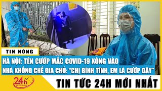 Hà Nội: bắt tên cướp mắc Covid-19 dùng dao khống chế gia đình có 3 mẹ con | TV24h