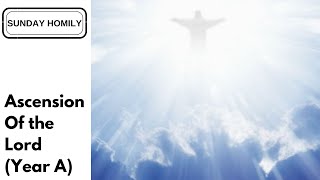 Homily - The Solemnity of the Ascension of the Lord (Year A)