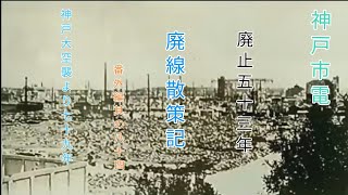 【廃線跡】神戸市電廃止五十三年　廃線散策記番外編其の八十四　神戸大空襲から七十九年【艦これ　艦娘出演】