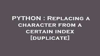 PYTHON : Replacing a character from a certain index