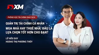 QTTCCN Buổi 7: Mua nhà hay thuê nhà: Đâu là lựa chọn tốt hơn cho bạn?