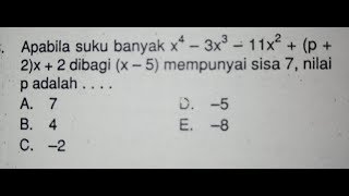 Suku banyak. Apabila suku banyak dibagi (x-5) mempunyai sisa 7, nilai P adalah...