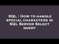 SQL : How to handle special characters in SQL Server Select query