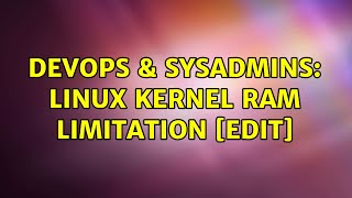 DevOps & SysAdmins: Linux Kernel RAM Limitation [edit] (3 Solutions!!)