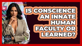 Is Conscience An Innate Human Faculty Or Learned? - The Ethical Compass