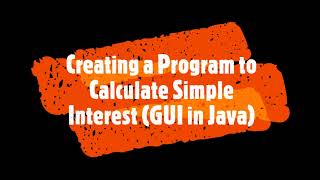 Creating Java Frame Form GUI Calculating Simple Interest