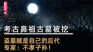 考古鼻祖古墓被挖，盗墓贼竟是自己的后代，专家：不孝子孙