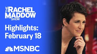 Watch Rachel Maddow Highlights: February 18 | MSNBC