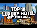 [Top 10 Luxury Hotels in Myrtle Beach] - South Carolina 2023