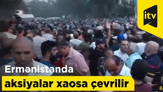 Ermənistanda aksiyalar xaosa çevrilir