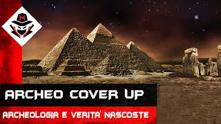 Archeo Cover Up - Archeologia e verità nascoste