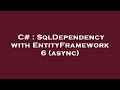 C# : SqlDependency with EntityFramework 6 (async)