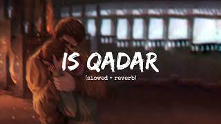 Is Qadar Song  |  (Slowed+Reverb) |