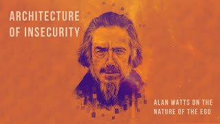 The Architecture Of Insecurity - Alan Watts (No Music)