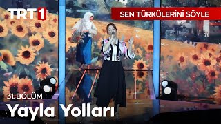 Yayla Yolları - Sen Türkülerini Söyle 31. Bölüm @SenTurkuleriniSoyle