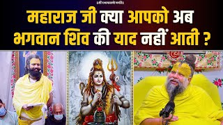 महाराज जी क्या आपको अब भगवान शिव की याद नहीं आती ? Bhajan Marg