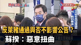 反萊豬通過與否不影響公告? 蘇揆:惡意扭曲－民視新聞