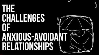 The Challenges of Anxious-Avoidant Relationships
