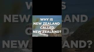 Why is New Zealand Called New Zealand?