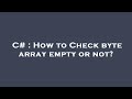 C# : How to Check byte array empty or not?