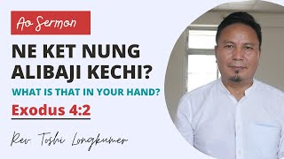 NE KET NUNG ALIBAJI KECHI? | What is that in your hand? |Ao Sermon | Rev. Toshi Longkumer | Nagaland