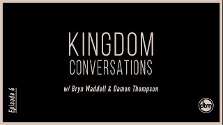 Episode 4: Kingdom Conversations w/ Bryn Waddell \u0026 Damon Thompson