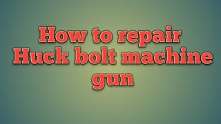 How to repair huck bolt gun