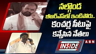 నల్గొండ బీఆర్ఎస్‌లో ఇంటిపోరు.. కంచర్ల సీటుపై కన్నేసిన నేతలు || INSIDE || ABN Telugu