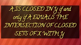 A IS CLOSED IN Y if and only if A EQUALS THE INTERSECTION OF CLOSED SETS OF X WITH Y