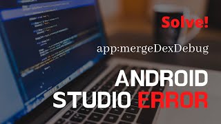 app:mergeDexDebug Android Studio Error