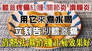 膝蓋疼痛紅腫、風濕性關節炎、滑膜炎？只用它來煮水喝，活血化瘀，清熱祛濕消腫止痛效果好，從此告別膝蓋痛